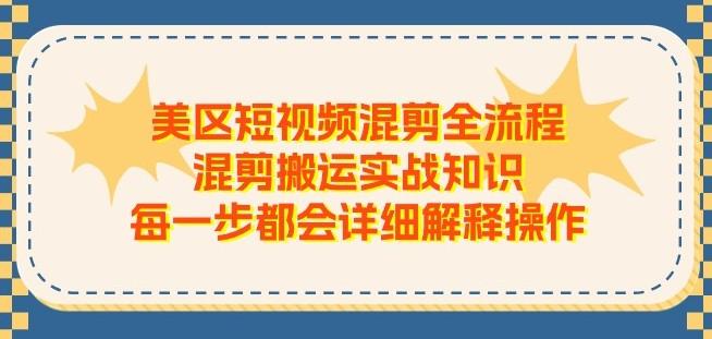 美区短视频混剪全流程,混剪搬运实战知识,每一步都会详细解释操作