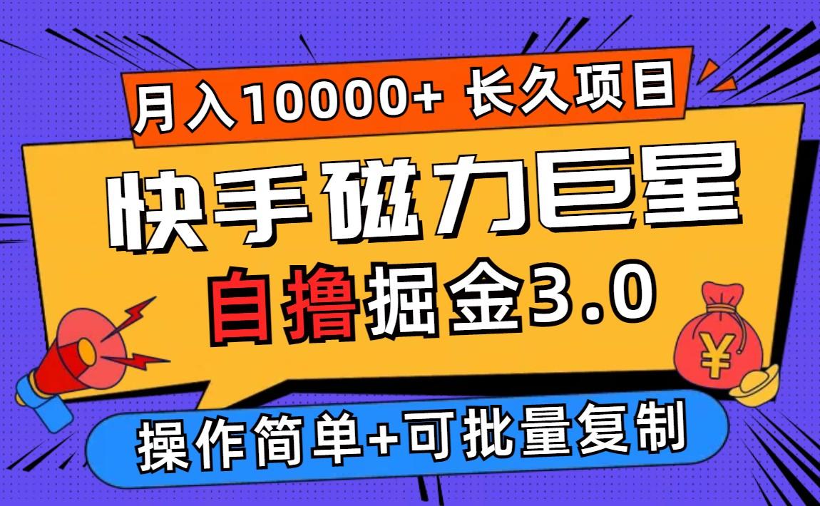 快手磁力巨星自撸掘金3.0,长久项目,日入500+个人可批量操作轻松月入过万