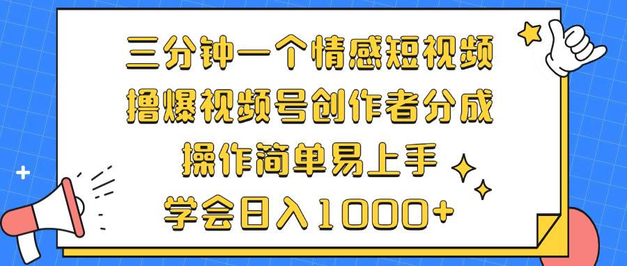 三分钟一个情感短视频,撸爆视频号创作者分成 操作简单易上手,学会日入1000+