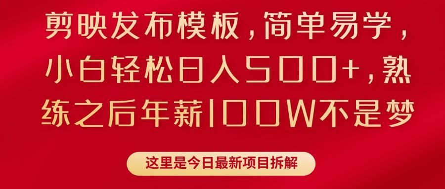 剪映发布模板,简单易学,小白轻松日入500+,熟练之后年薪100W不是梦
