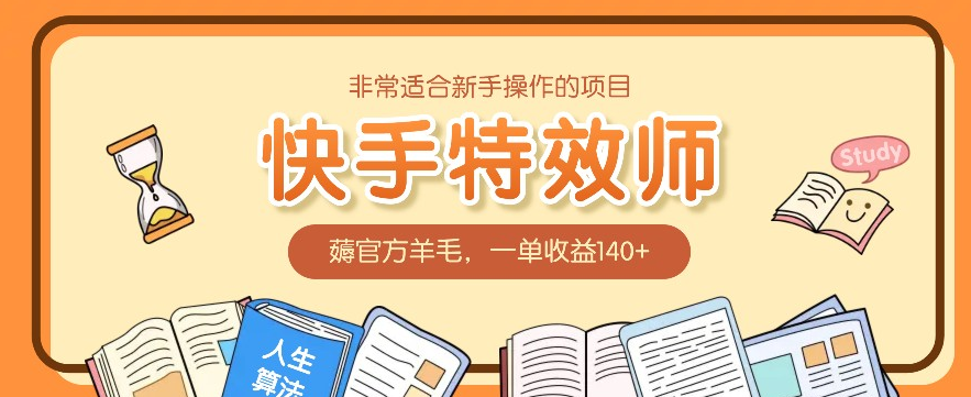 非常适合新手操作的项目:快手特效师,薅官方羊毛,一单收益140+